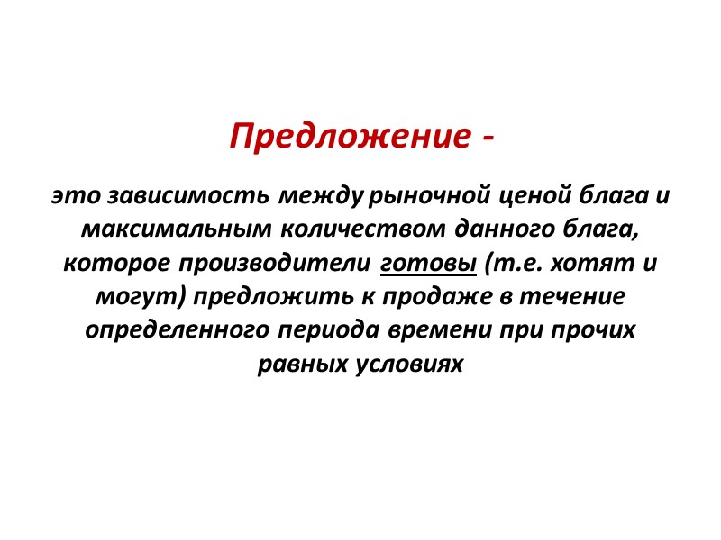 Предложение - это зависимость между рыночной ценой блага и максимальным количеством данного блага, которое